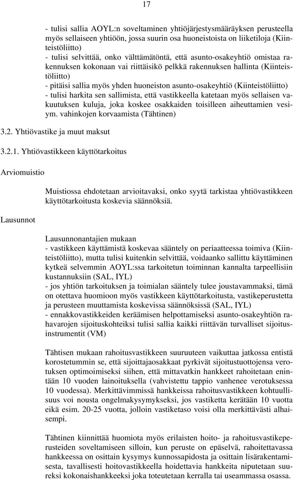 (Kiinteistöliitto) - tulisi harkita sen sallimista, että vastikkeella katetaan myös sellaisen vakuutuksen kuluja, joka koskee osakkaiden toisilleen aiheuttamien vesiym.