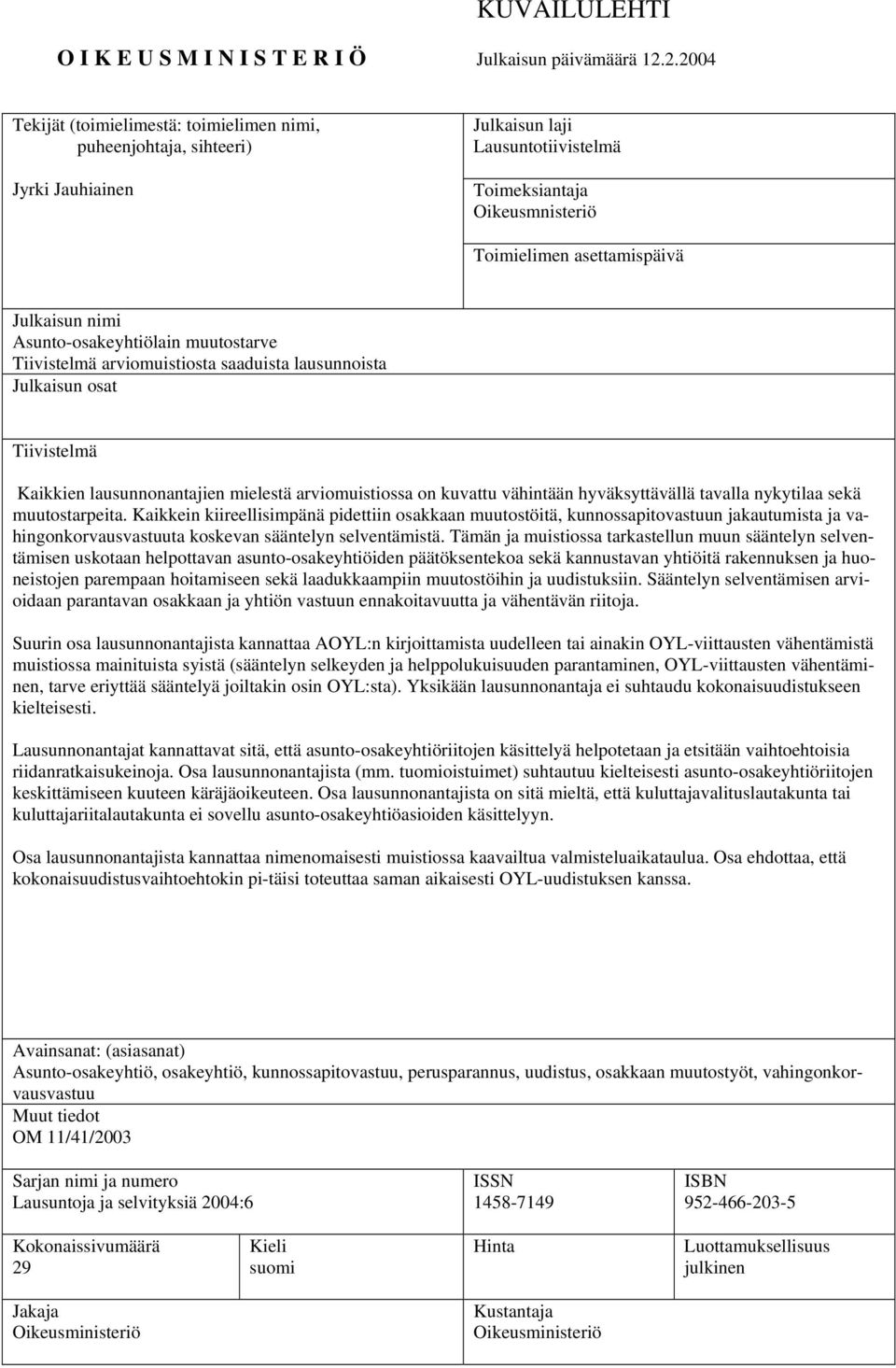 Asunto-osakeyhtiölain muutostarve Tiivistelmä arviomuistiosta saaduista lausunnoista Julkaisun osat Tiivistelmä Kaikkien lausunnonantajien mielestä arviomuistiossa on kuvattu vähintään