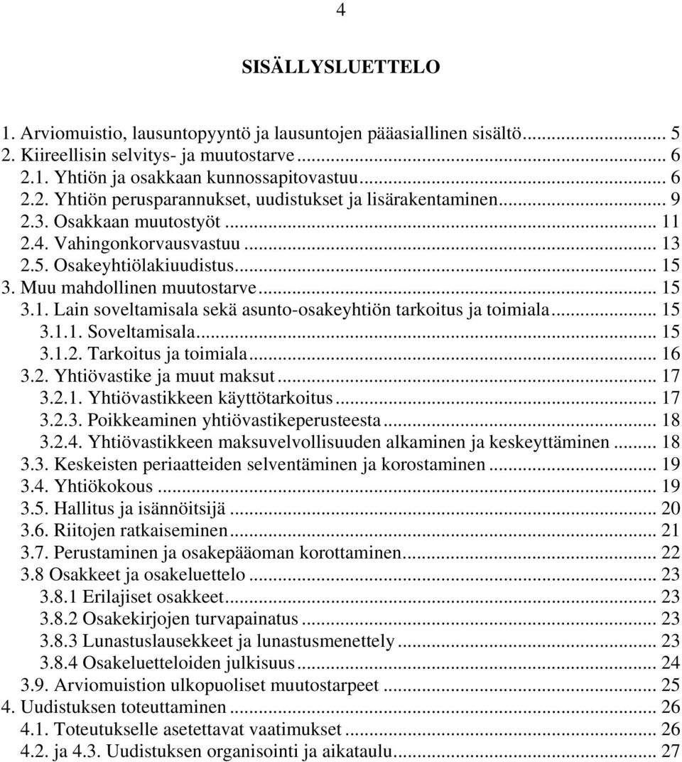 .. 15 3.1.1. Soveltamisala... 15 3.1.2. Tarkoitus ja toimiala... 16 3.2. Yhtiövastike ja muut maksut... 17 3.2.1. Yhtiövastikkeen käyttötarkoitus... 17 3.2.3. Poikkeaminen yhtiövastikeperusteesta.