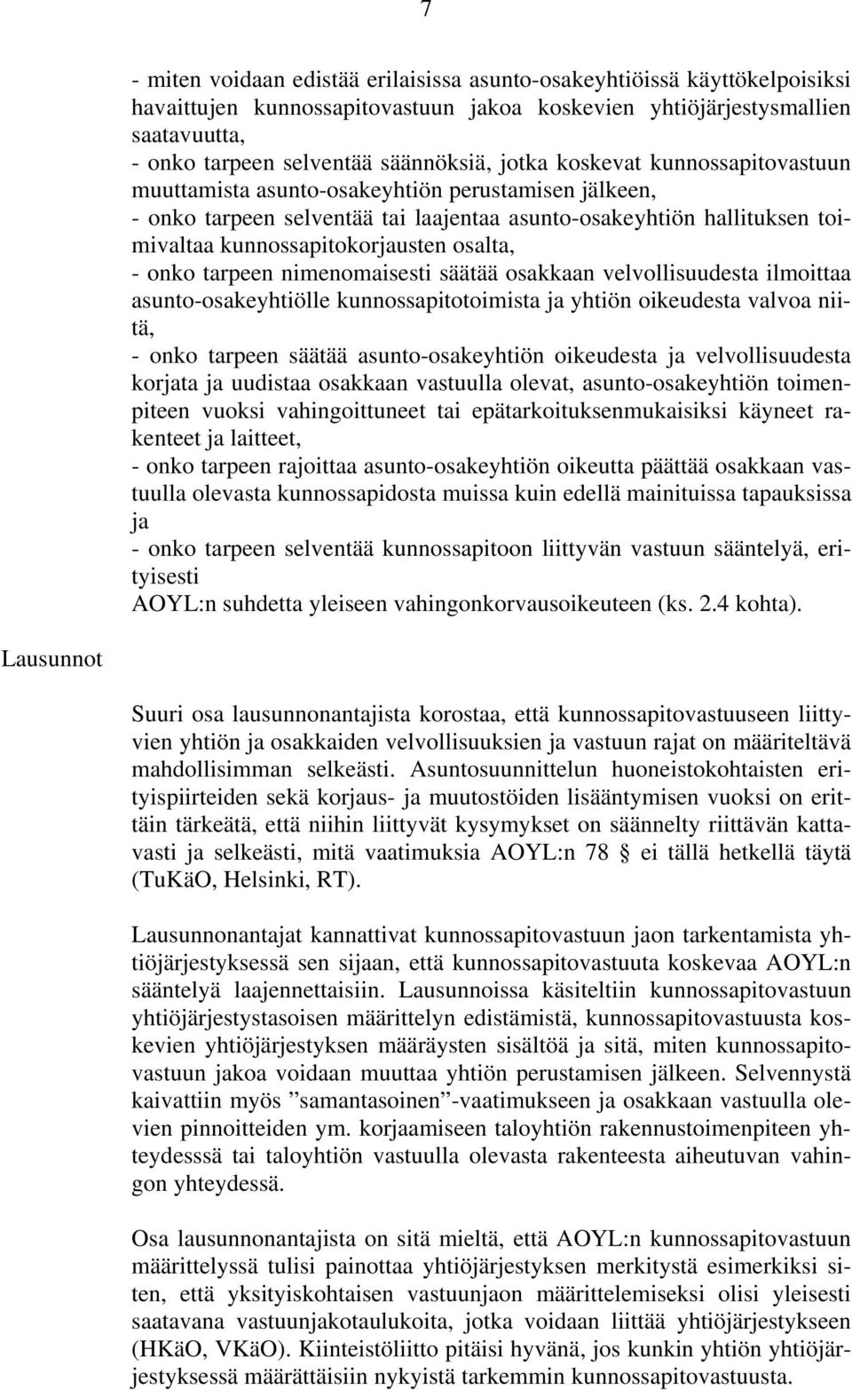 osalta, - onko tarpeen nimenomaisesti säätää osakkaan velvollisuudesta ilmoittaa asunto-osakeyhtiölle kunnossapitotoimista ja yhtiön oikeudesta valvoa niitä, - onko tarpeen säätää asunto-osakeyhtiön