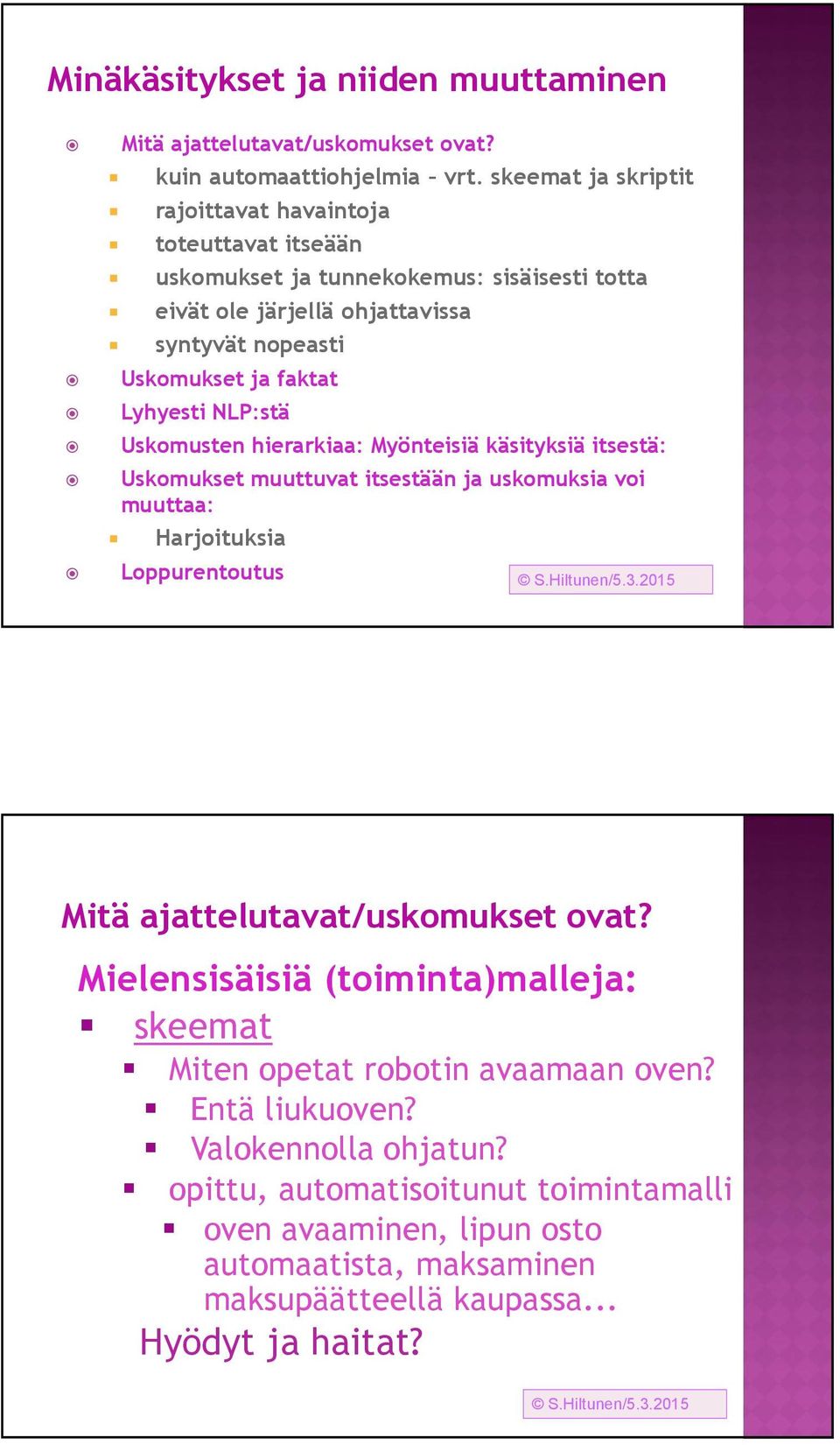 Lyhyesti NLP:stä Uskomusten hierarkiaa: Myönteisiä käsityksiä itsestä: Uskomukset muuttuvat itsestään ja uskomuksia voi muuttaa: Harjoituksia Loppurentoutus Mitä