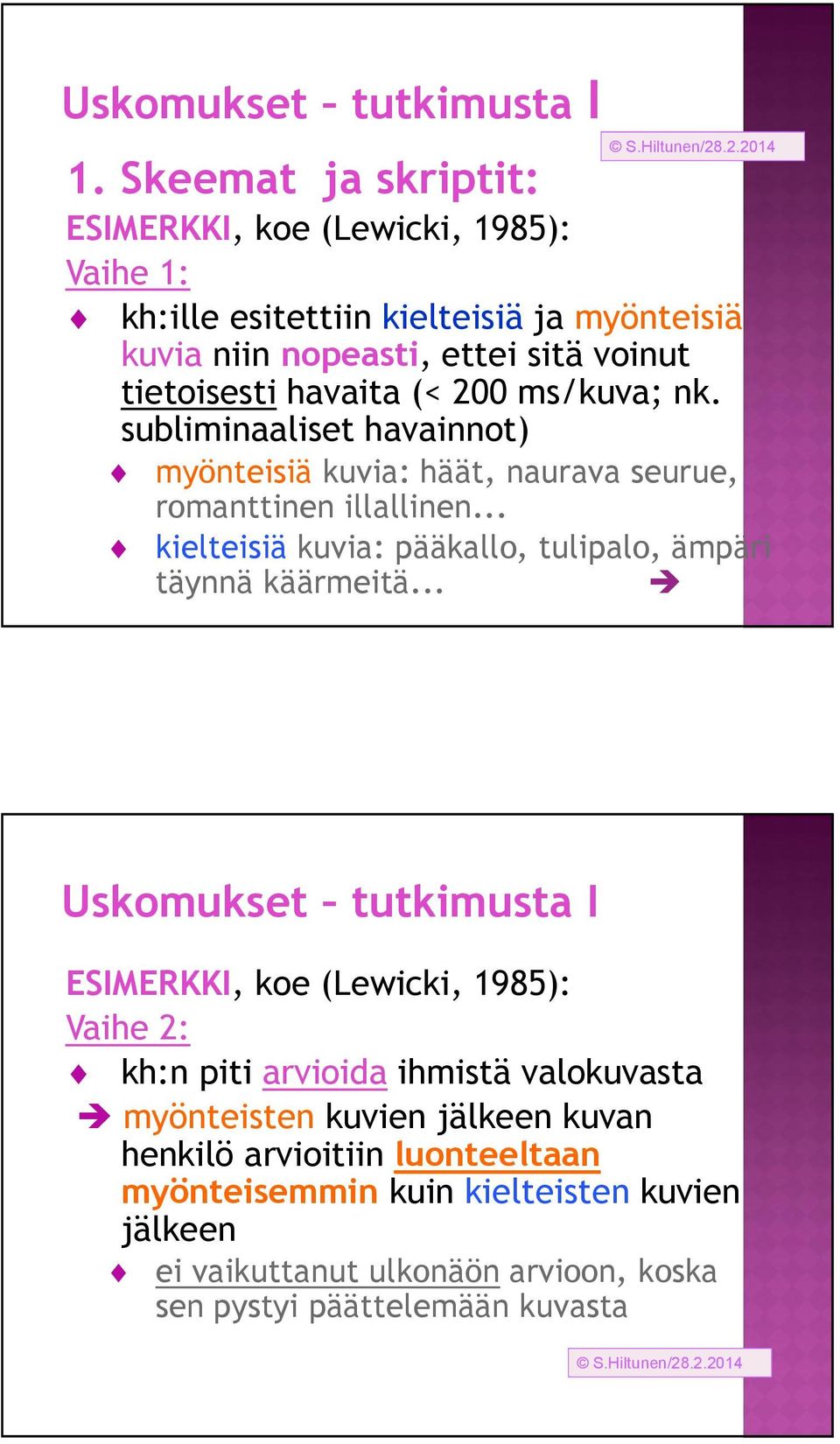 subliminaaliset havainnot) myönteisiä kuvia: häät, naurava seurue, romanttinen illallinen... kielteisiä kuvia: pääkallo, tulipalo, ämpäri täynnä käärmeitä.