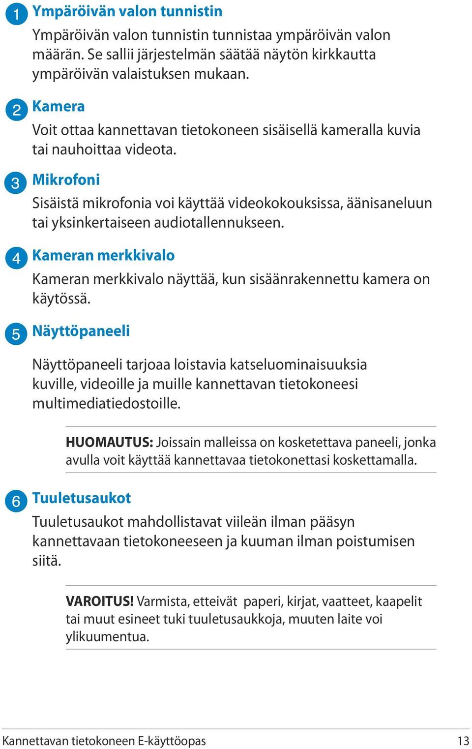 Mikrofoni Sisäistä mikrofonia voi käyttää videokokouksissa, äänisaneluun tai yksinkertaiseen audiotallennukseen. Kameran merkkivalo Kameran merkkivalo näyttää, kun sisäänrakennettu kamera on käytössä.