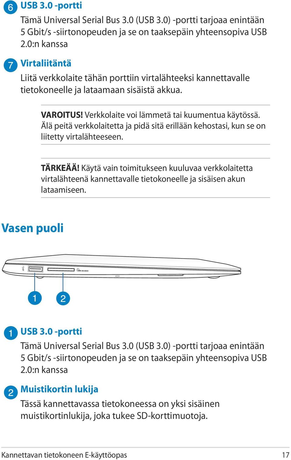 Älä peitä verkkolaitetta ja pidä sitä erillään kehostasi, kun se on liitetty virtalähteeseen. TÄRKEÄÄ!