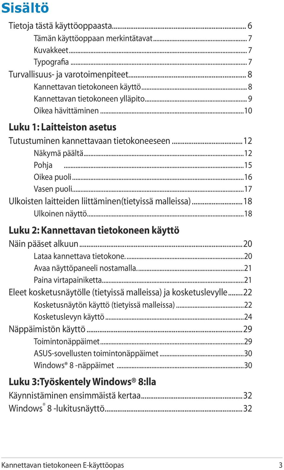 ..17 Ulkoisten laitteiden liittäminen(tietyissä malleissa)...18 Ulkoinen näyttö...18 Luku 2: Kannettavan tietokoneen käyttö Näin pääset alkuun...20 Lataa kannettava tietokone.