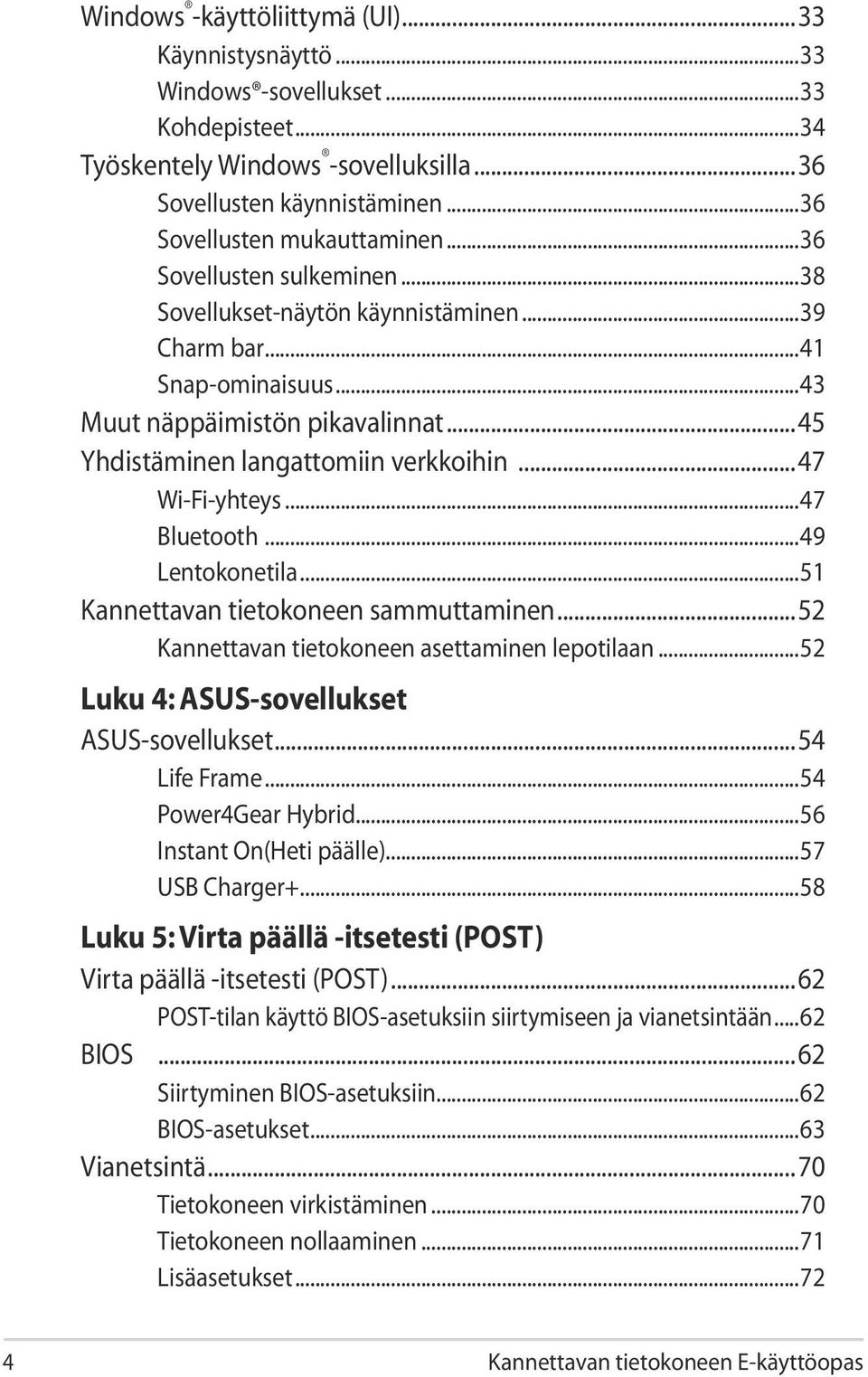 ..47 Bluetooth...49 Lentokonetila...51 Kannettavan tietokoneen sammuttaminen...52 Kannettavan tietokoneen asettaminen lepotilaan...52 Luku 4: ASUS-sovellukset ASUS-sovellukset...54 Life Frame.