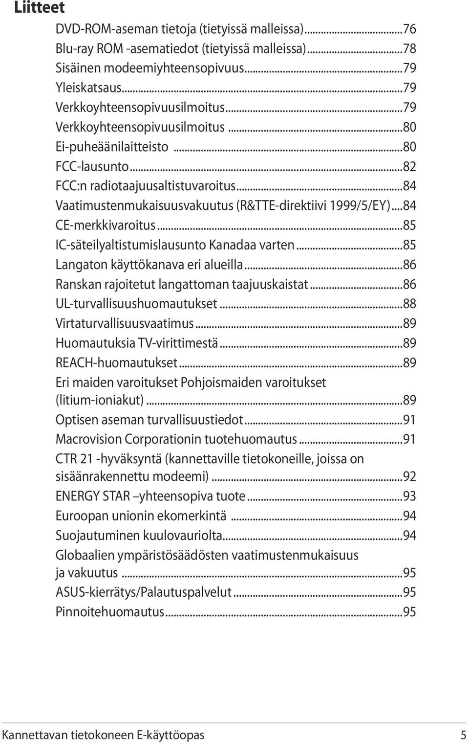 ..84 CE-merkkivaroitus...85 IC-säteilyaltistumislausunto Kanadaa varten...85 Langaton käyttökanava eri alueilla...86 Ranskan rajoitetut langattoman taajuuskaistat...86 UL-turvallisuushuomautukset.