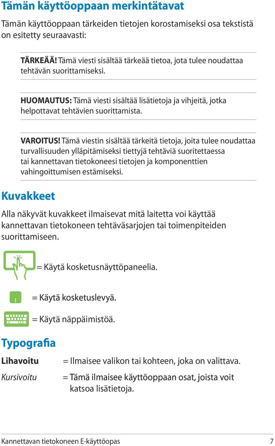 Tämä viestin sisältää tärkeitä tietoja, joita tulee noudattaa turvallisuuden ylläpitämiseksi tiettyjä tehtäviä suoritettaessa tai kannettavan tietokoneesi tietojen ja komponenttien vahingoittumisen