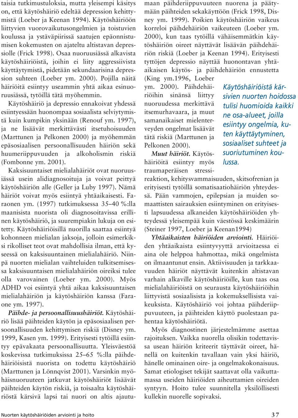 Osaa nuoruusiässä alkavista käytöshäiriöistä, joihin ei liity aggressiivista käyttäytymistä, pidetään sekundaarisina depression suhteen (Loeber ym. 2000).