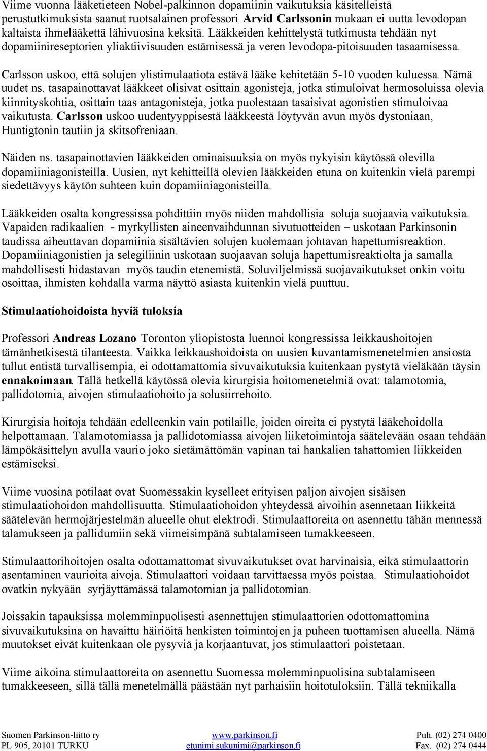 Carlsson uskoo, että solujen ylistimulaatiota estävä lääke kehitetään 5-10 vuoden kuluessa. Nämä uudet ns.