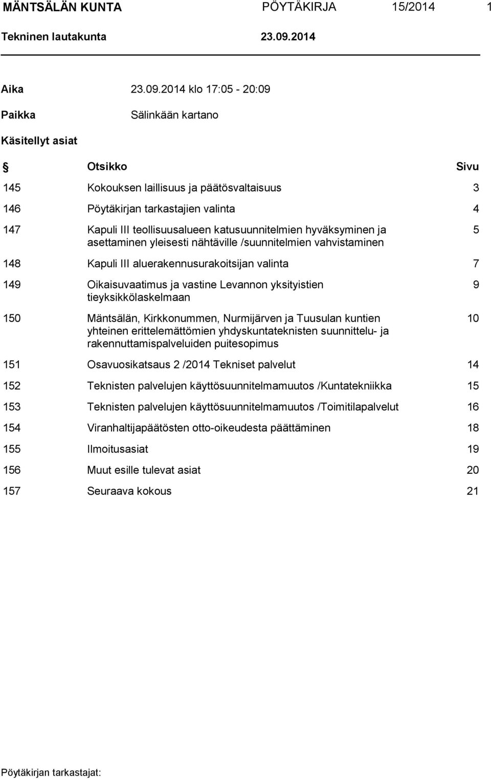 2014 klo 17:05-20:09 Paikka Sälinkään kartano Käsitellyt asiat Otsikko Sivu 145 Kokouksen laillisuus ja päätösvaltaisuus 3 146 Pöytäkirjan tarkastajien valinta 4 147 Kapuli III teollisuusalueen