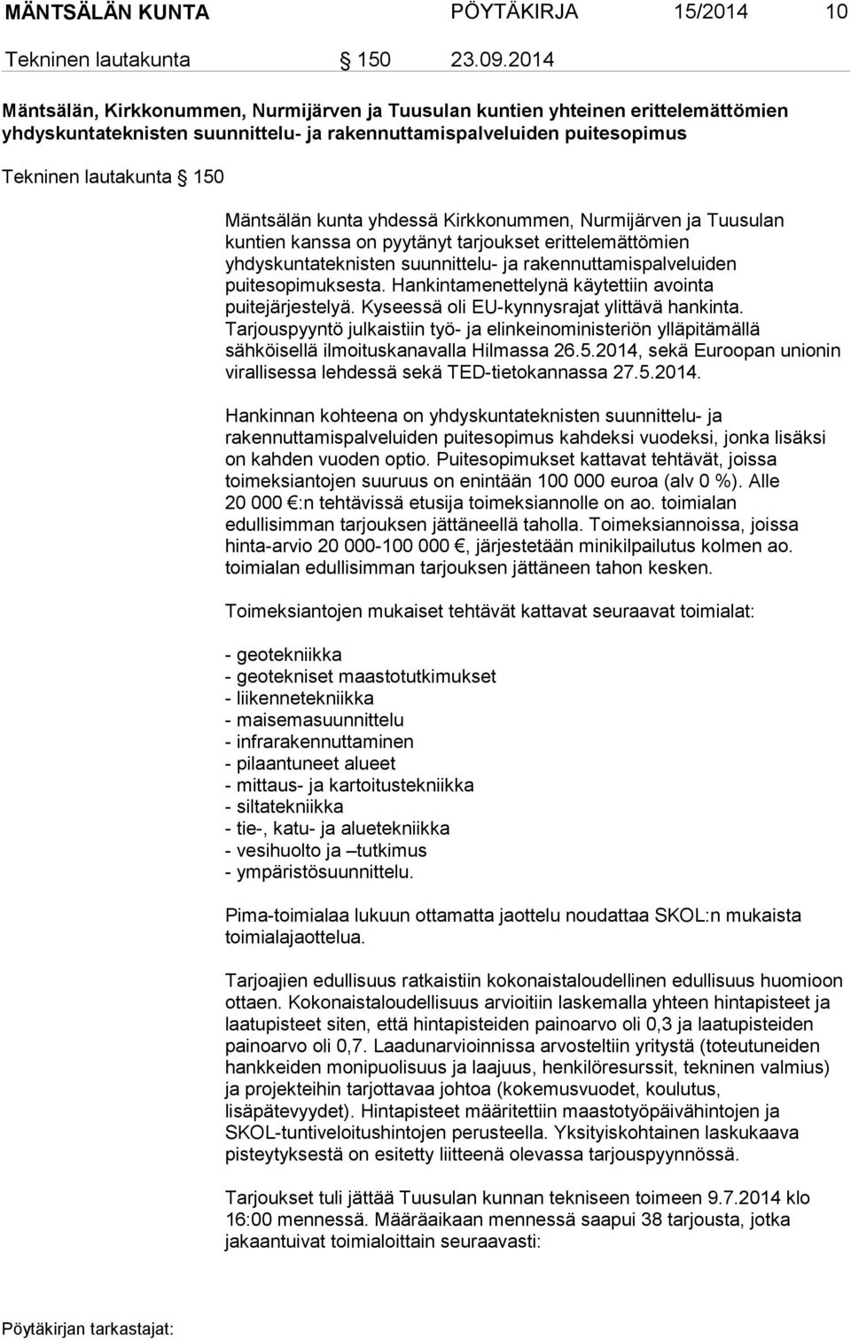 kunta yhdessä Kirkkonummen, Nurmijärven ja Tuusulan kuntien kanssa on pyytänyt tarjoukset erittelemättömien yhdyskuntateknisten suunnittelu- ja rakennuttamispalveluiden puitesopimuksesta.