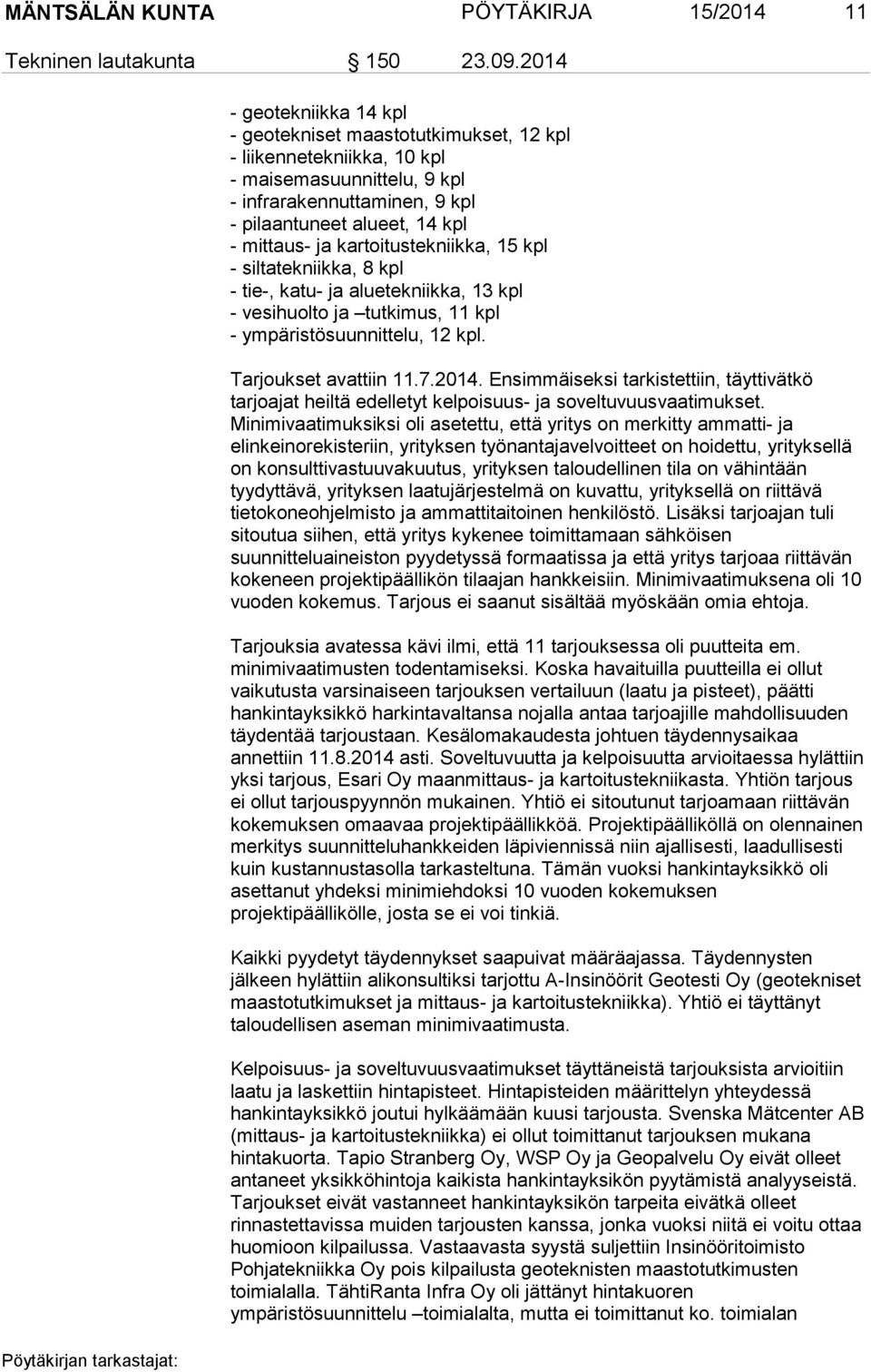 kartoitustekniikka, 15 kpl - siltatekniikka, 8 kpl - tie-, katu- ja aluetekniikka, 13 kpl - vesihuolto ja tutkimus, 11 kpl - ympäristösuunnittelu, 12 kpl. Tarjoukset avattiin 11.7.2014.