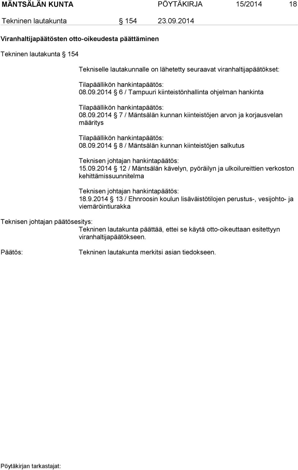 2014 6 / Tampuuri kiinteistönhallinta ohjelman hankinta Tilapäällikön hankintapäätös: 08.09.2014 7 / Mäntsälän kunnan kiinteistöjen arvon ja korjausvelan määritys Tilapäällikön hankintapäätös: 08.09.2014 8 / Mäntsälän kunnan kiinteistöjen salkutus Teknisen johtajan hankintapäätös: 15.