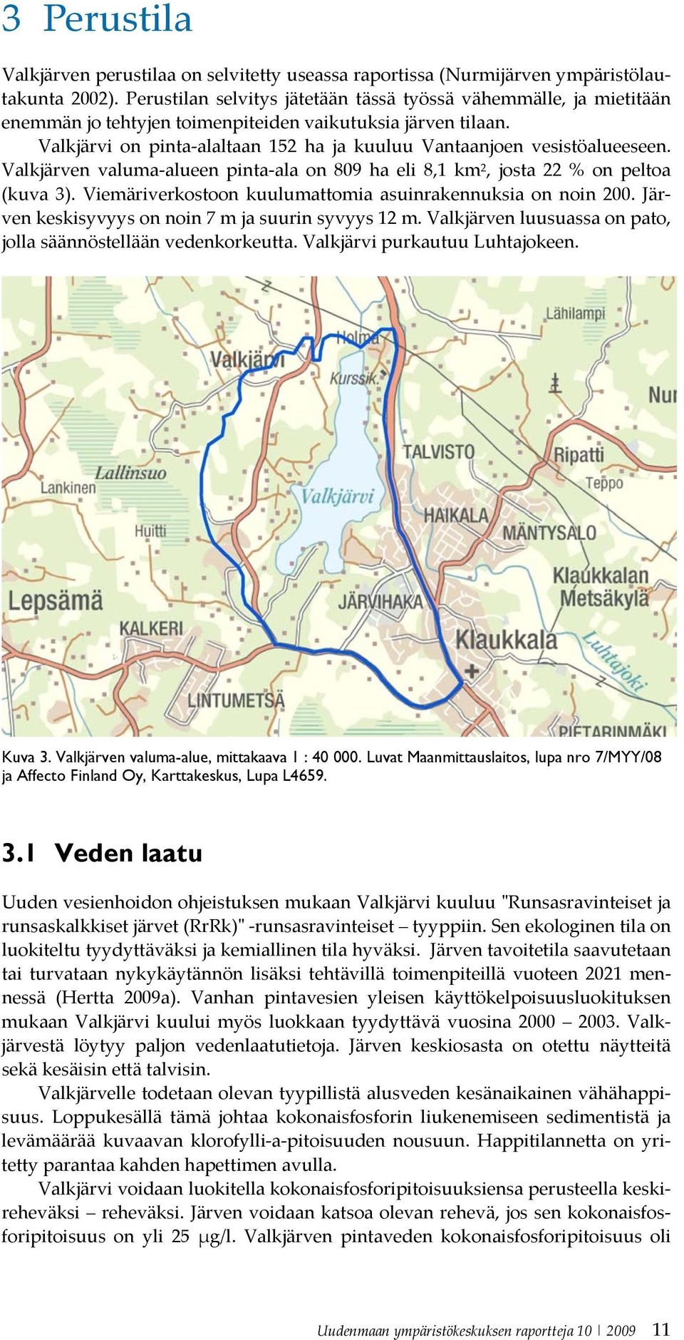 Valkjärvi on pinta alaltaan 152 ha ja kuuluu Vantaanjoen vesistöalueeseen. Valkjärven valuma alueen pinta ala on 809 ha eli 8,1 km 2, josta 22 % on peltoa (kuva 3).