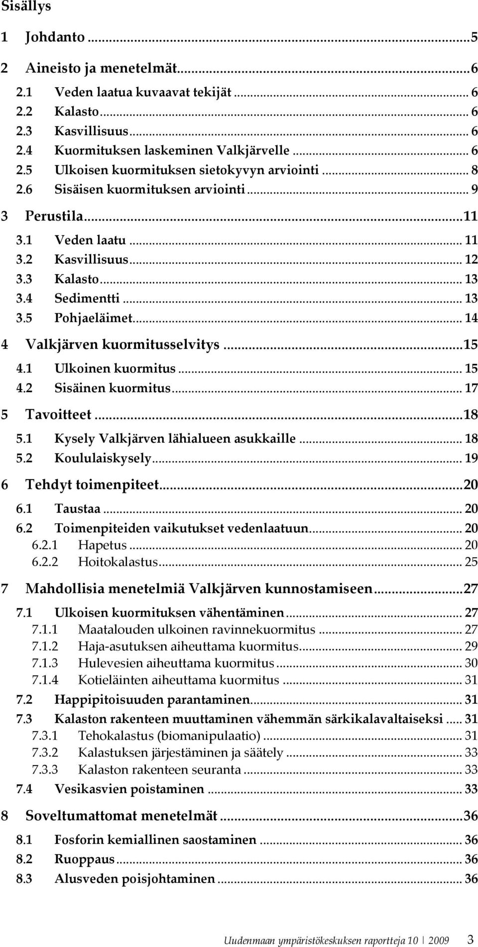 .. 15 4.1 Ulkoinen kuormitus... 15 4.2 Sisäinen kuormitus... 17 5 Tavoitteet... 18 5.1 Kysely Valkjärven lähialueen asukkaille... 18 5.2 Koululaiskysely... 19 6 Tehdyt toimenpiteet... 20 6.1 Taustaa.