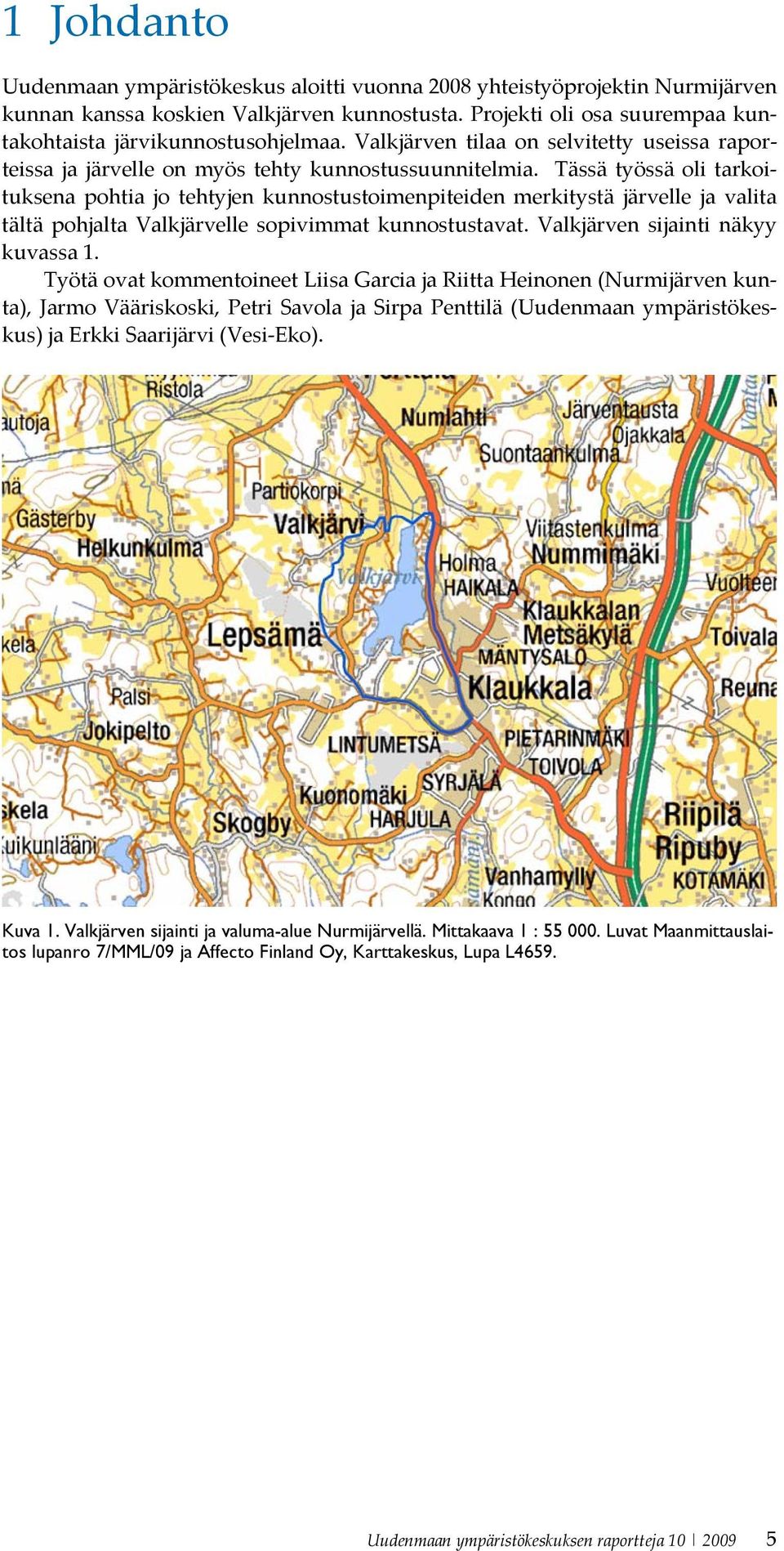 Tässä työssä oli tarkoituksena pohtia jo tehtyjen kunnostustoimenpiteiden merkitystä järvelle ja valita tältä pohjalta Valkjärvelle sopivimmat kunnostustavat. Valkjärven sijainti näkyy kuvassa 1.