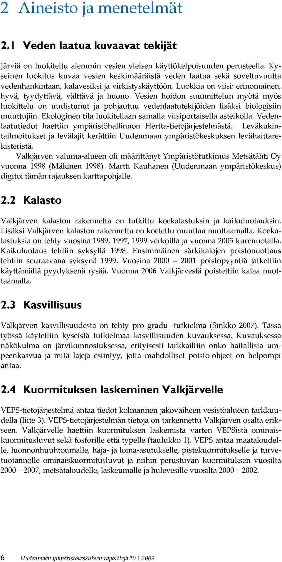 Vesien hoidon suunnittelun myötä myös luokittelu on uudistunut ja pohjautuu vedenlaatutekijöiden lisäksi biologisiin muuttujiin. Ekologinen tila luokitellaan samalla viisiportaisella asteikolla.