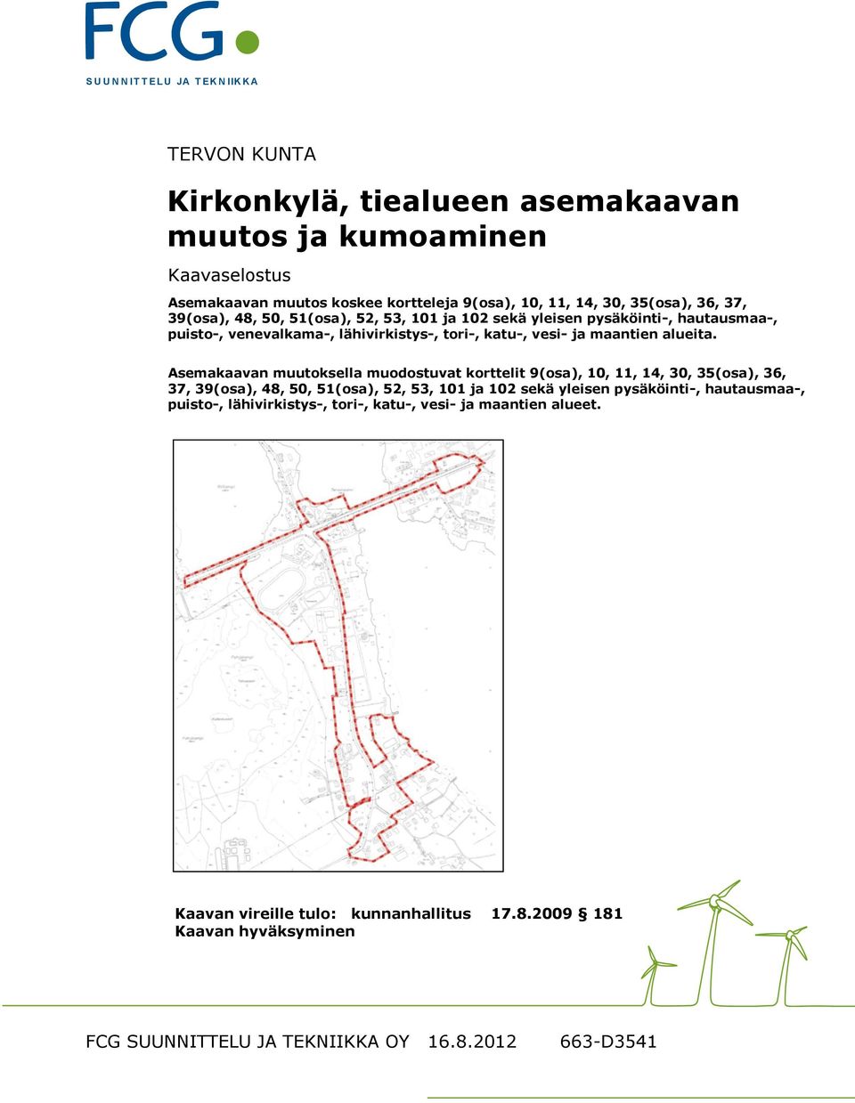 Asemakaavan muutoksella muodostuvat korttelit 9(osa), 10, 11, 14, 30, 35(osa), 36, 37, 39(osa), 48, 50, 51(osa), 52, 53, 101 ja 102 sekä yleisen pysäköinti-,