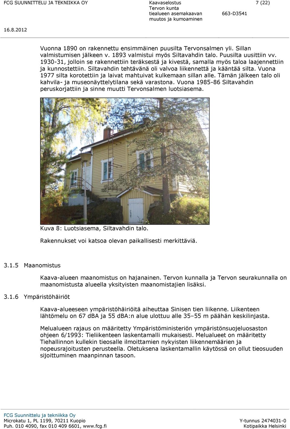 Vuona 1977 silta korotettiin ja laivat mahtuivat kulkemaan sillan alle. Tämän jälkeen talo oli kahvila- ja museonäyttelytilana sekä varastona.