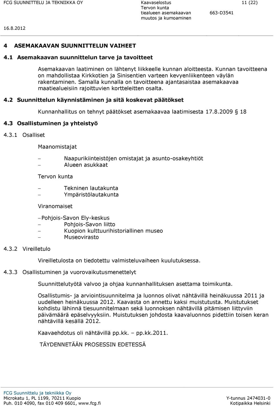 Samalla kunnalla on tavoitteena ajantasaistaa asemakaavaa maatiealueisiin rajoittuvien kortteleitten osalta. 4.