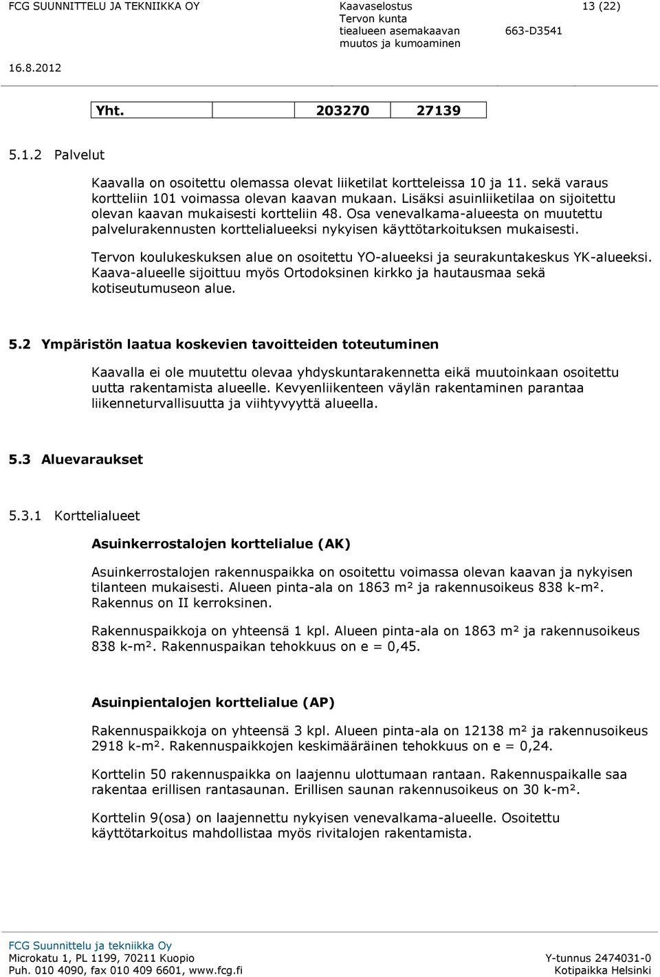 Tervon koulukeskuksen alue on osoitettu YO-alueeksi ja seurakuntakeskus YK-alueeksi. Kaava-alueelle sijoittuu myös Ortodoksinen kirkko ja hautausmaa sekä kotiseutumuseon alue. 5.