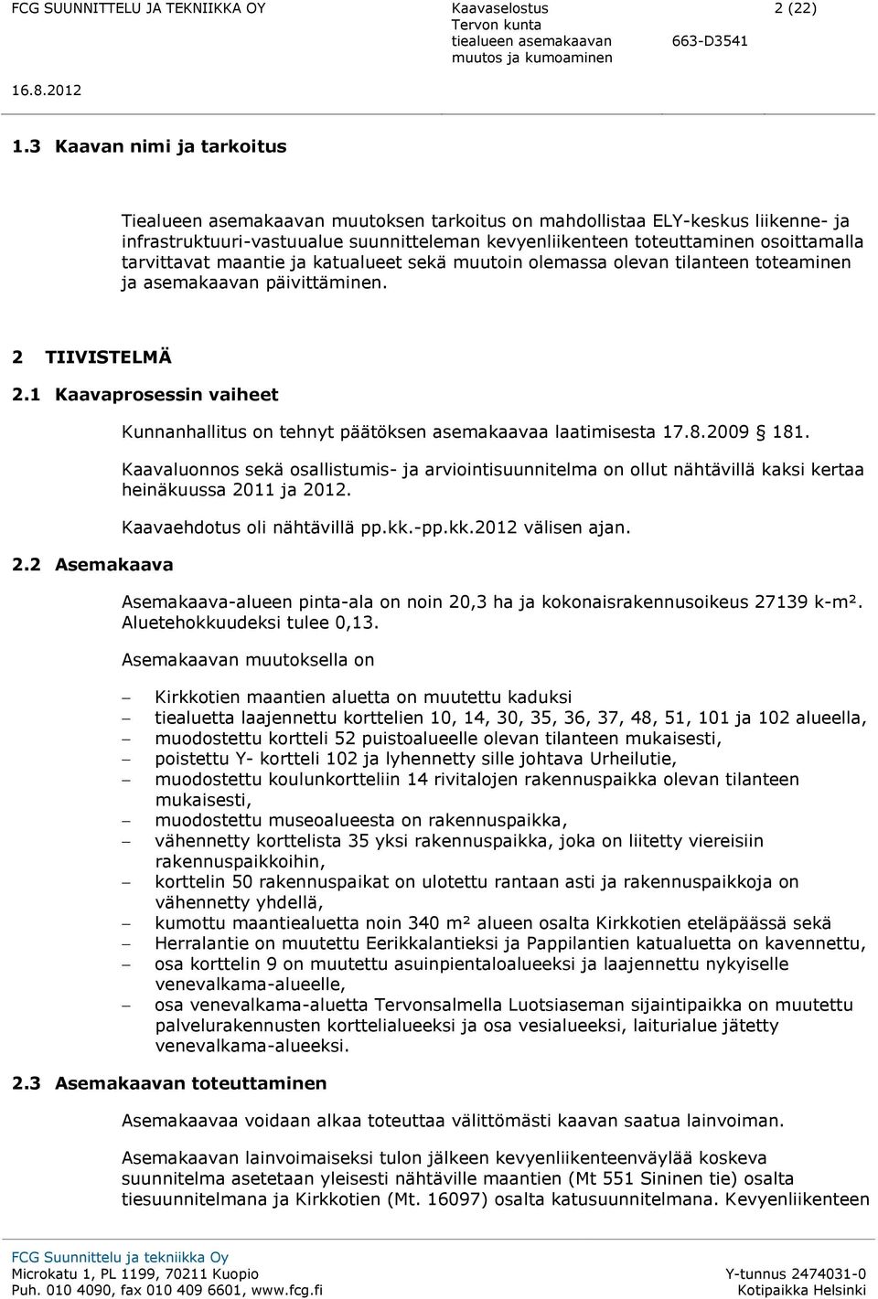 tarvittavat maantie ja katualueet sekä muutoin olemassa olevan tilanteen toteaminen ja asemakaavan päivittäminen. 2 TIIVISTELMÄ 2.1 Kaavaprosessin vaiheet 2.