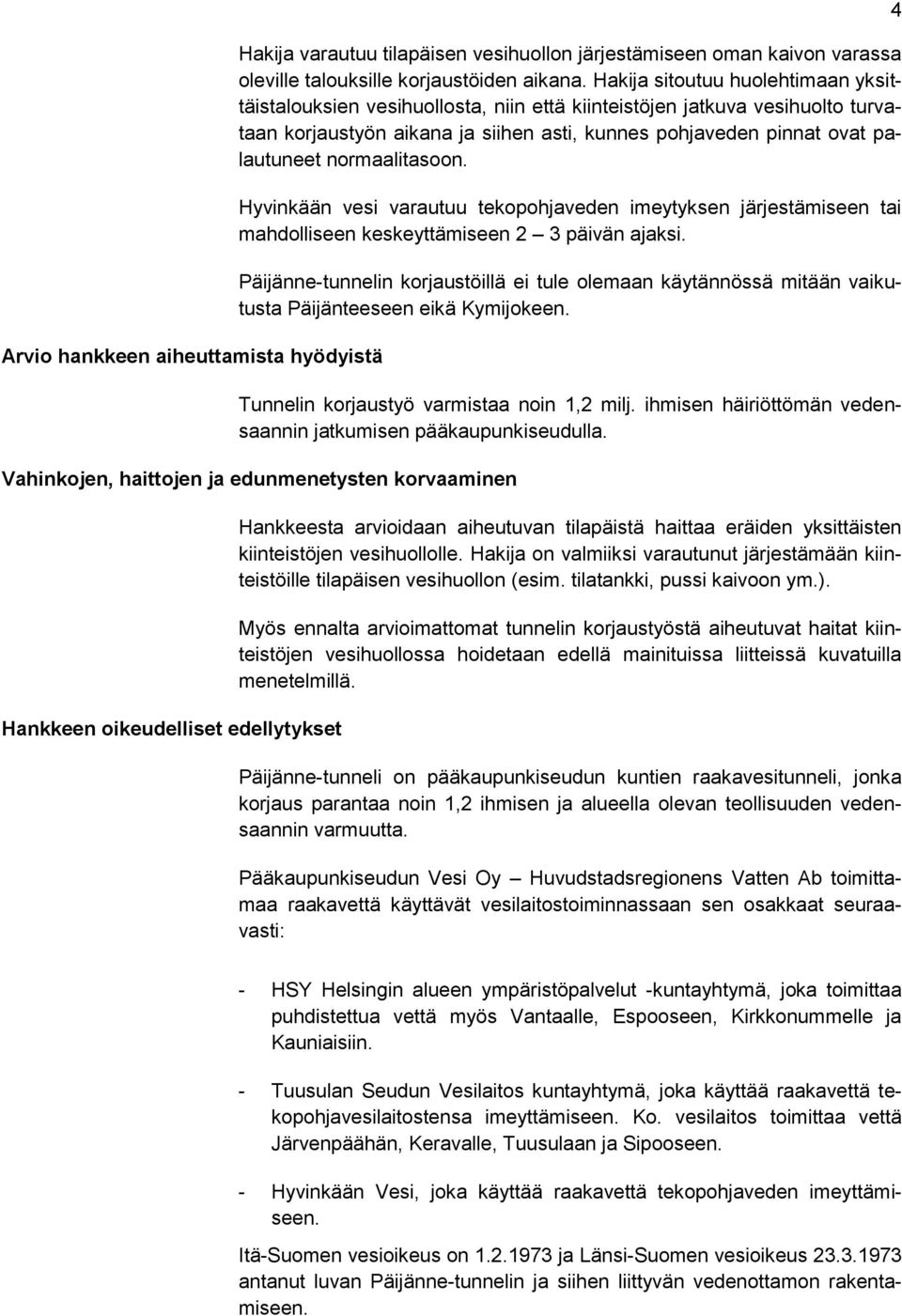 normaalitasoon. Hyvinkään vesi varautuu tekopohjaveden imeytyksen järjestämiseen tai mahdolliseen keskeyttämiseen 2 3 päivän ajaksi.