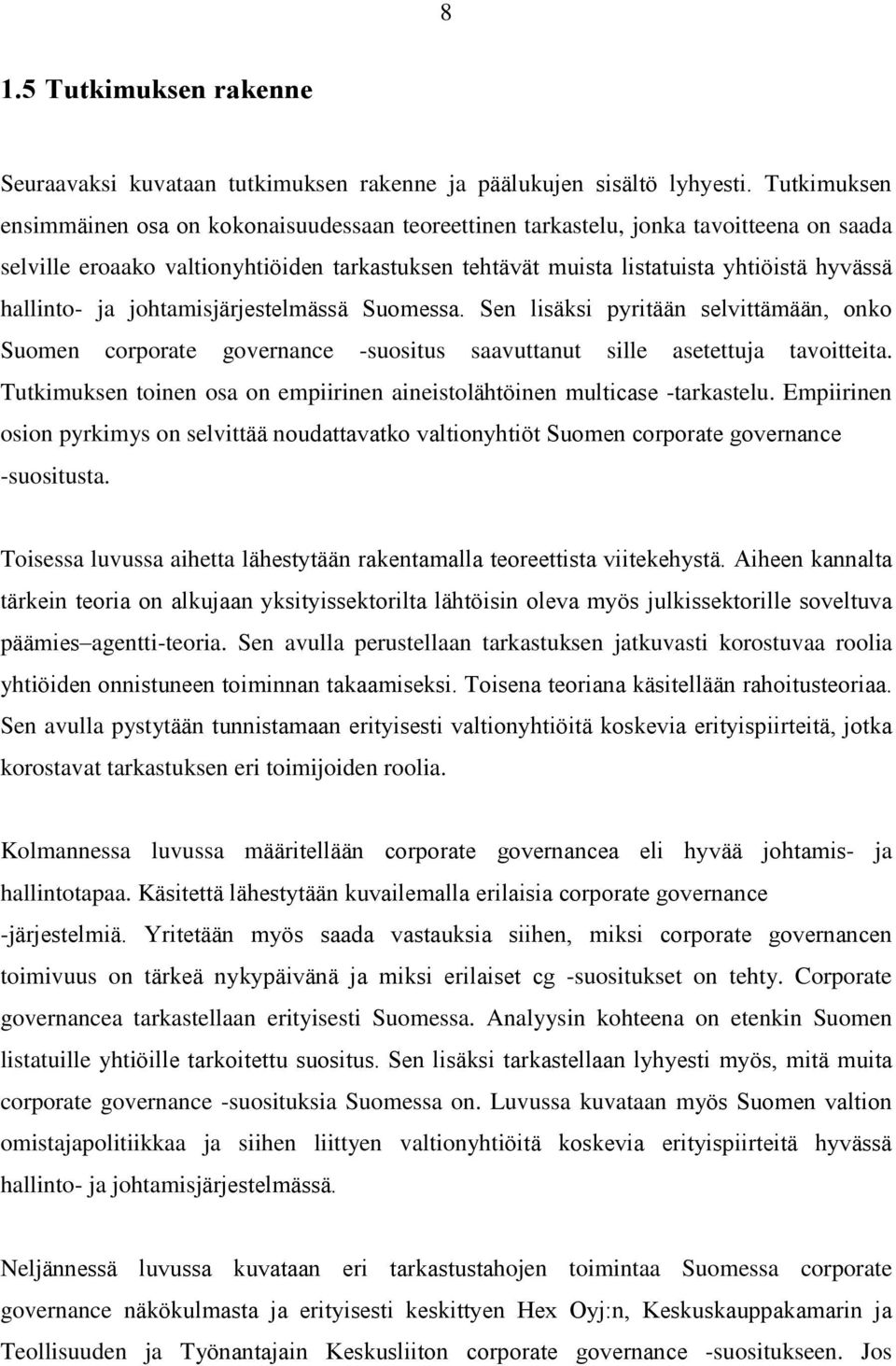 hallinto- ja johtamisjärjestelmässä Suomessa. Sen lisäksi pyritään selvittämään, onko Suomen corporate governance -suositus saavuttanut sille asetettuja tavoitteita.