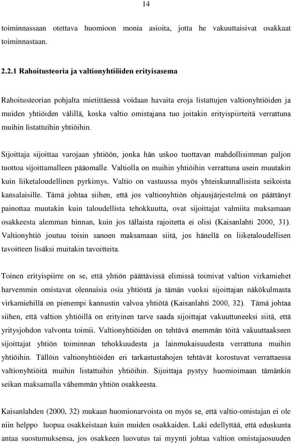 joitakin erityispiirteitä verrattuna muihin listattuihin yhtiöihin. Sijoittaja sijoittaa varojaan yhtiöön, jonka hän uskoo tuottavan mahdollisimman paljon tuottoa sijoittamalleen pääomalle.