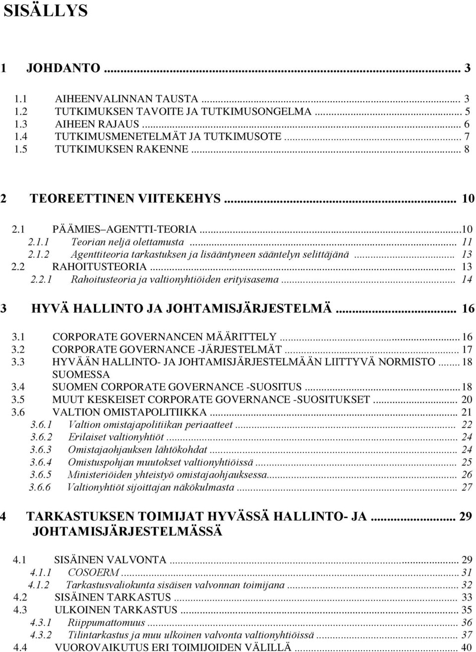 2 RAHOITUSTEORIA... 13 2.2.1 Rahoitusteoria ja valtionyhtiöiden erityisasema... 14 3 HYVÄ HALLINTO JA JOHTAMISJÄRJESTELMÄ... 16 3.1 CORPORATE GOVERNANCEN MÄÄRITTELY... 16 3.2 CORPORATE GOVERNANCE -JÄRJESTELMÄT.