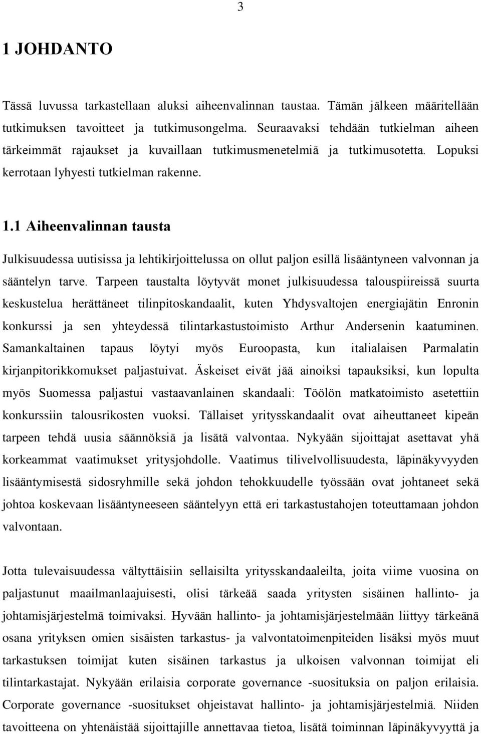 1 Aiheenvalinnan tausta Julkisuudessa uutisissa ja lehtikirjoittelussa on ollut paljon esillä lisääntyneen valvonnan ja sääntelyn tarve.