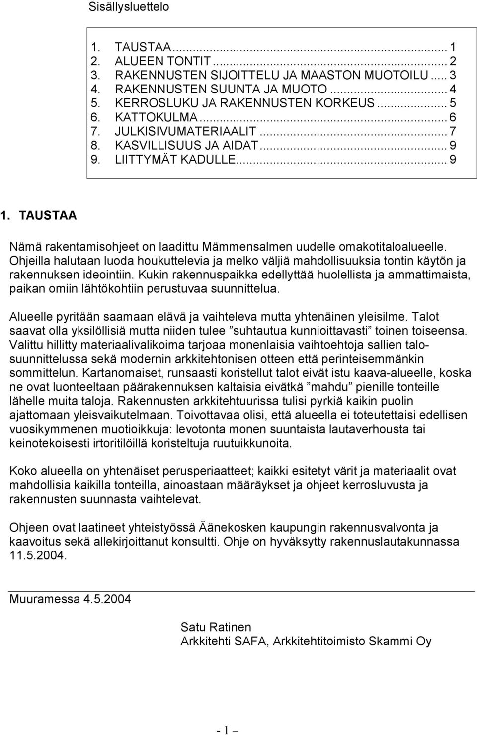 Ohjeilla halutaan luoda houkuttelevia ja melko väljiä mahdollisuuksia tontin käytön ja rakennuksen ideointiin.