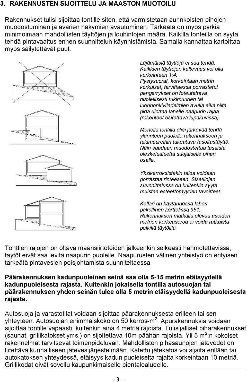 Samalla kannattaa kartoittaa myös säilytettävät puut. Läjämäisiä täyttöjä ei saa tehdä. Kaikkien täyttöjen kaltevuus voi olla korkeintaan 1:4.