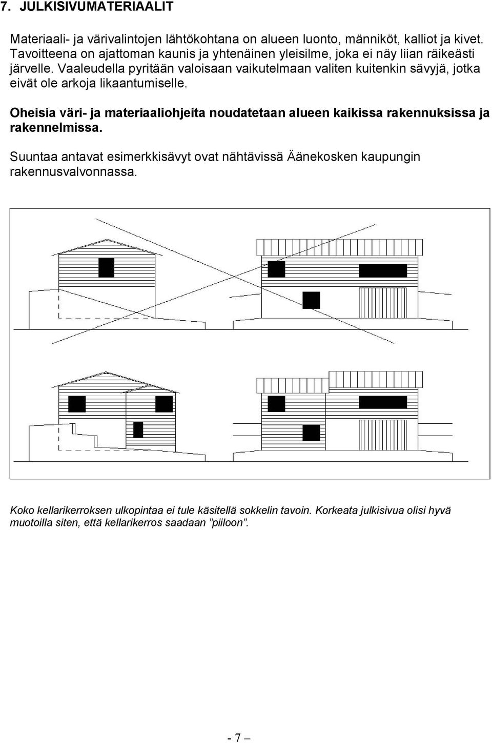 Vaaleudella pyritään valoisaan vaikutelmaan valiten kuitenkin sävyjä, jotka eivät ole arkoja likaantumiselle.