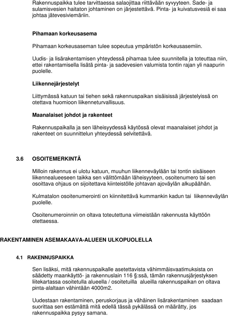 Uudis- ja lisärakentamisen yhteydessä pihamaa tulee suunnitella ja tteuttaa niin, ettei rakentamisella lisätä pinta- ja sadevesien valumista tntin rajan yli naapurin pulelle.