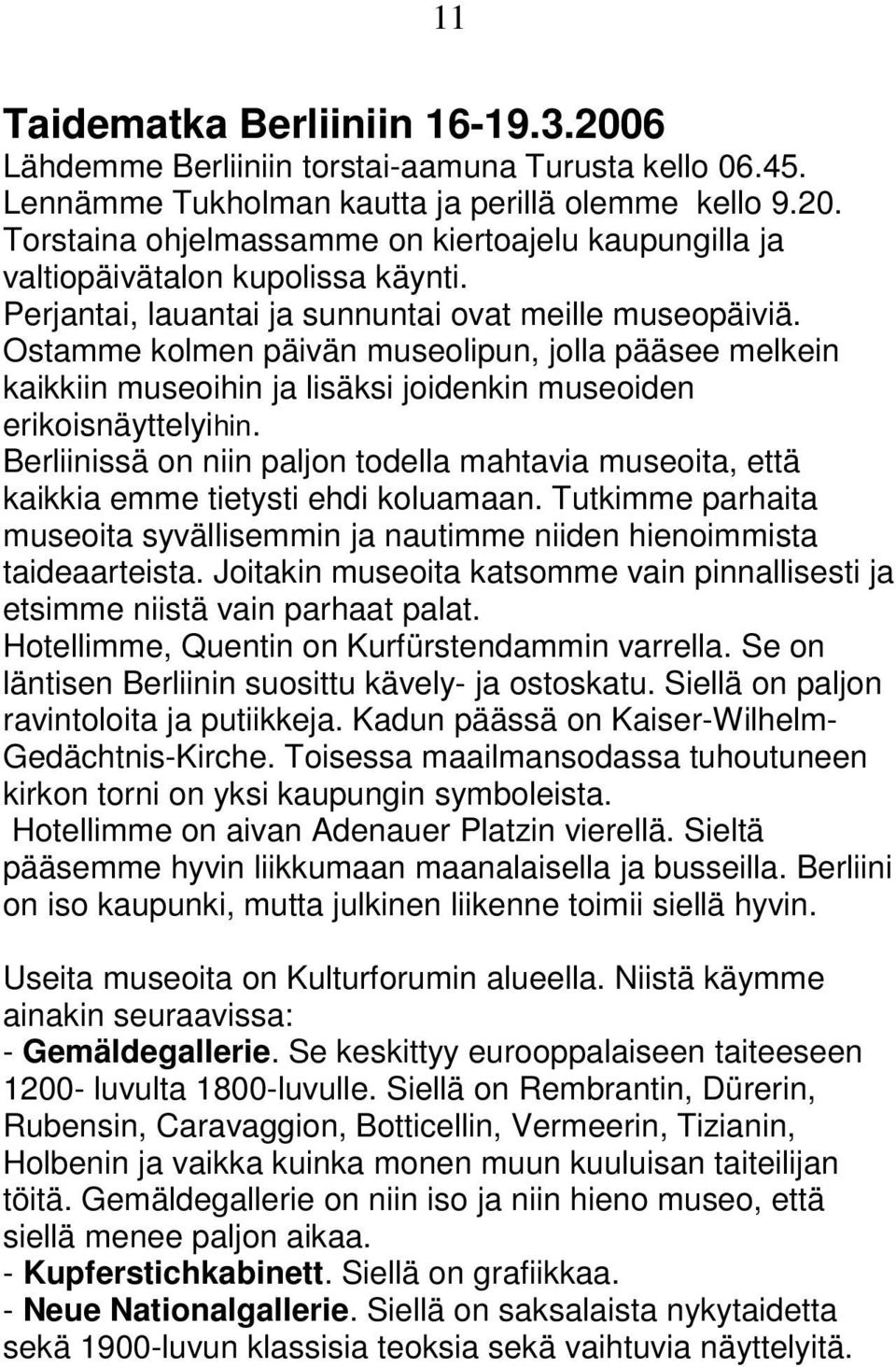 Berliinissä on niin paljon todella mahtavia museoita, että kaikkia emme tietysti ehdi koluamaan. Tutkimme parhaita museoita syvällisemmin ja nautimme niiden hienoimmista taideaarteista.