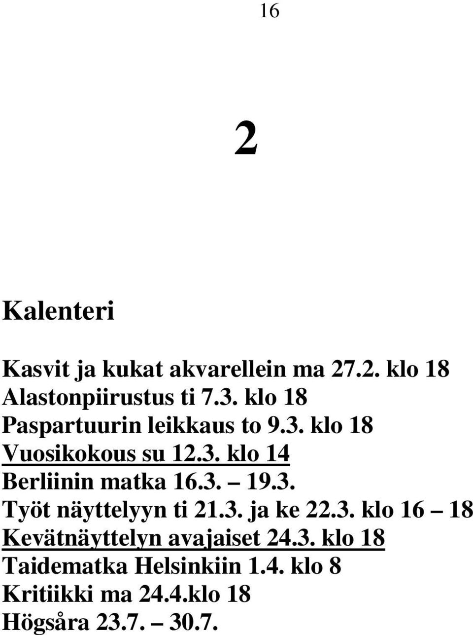 3. 19.3. Työt näyttelyyn ti 21.3. ja ke 22.3. klo 16 18 Kevätnäyttelyn avajaiset 24.3. klo 18 Taidematka Helsinkiin 1.