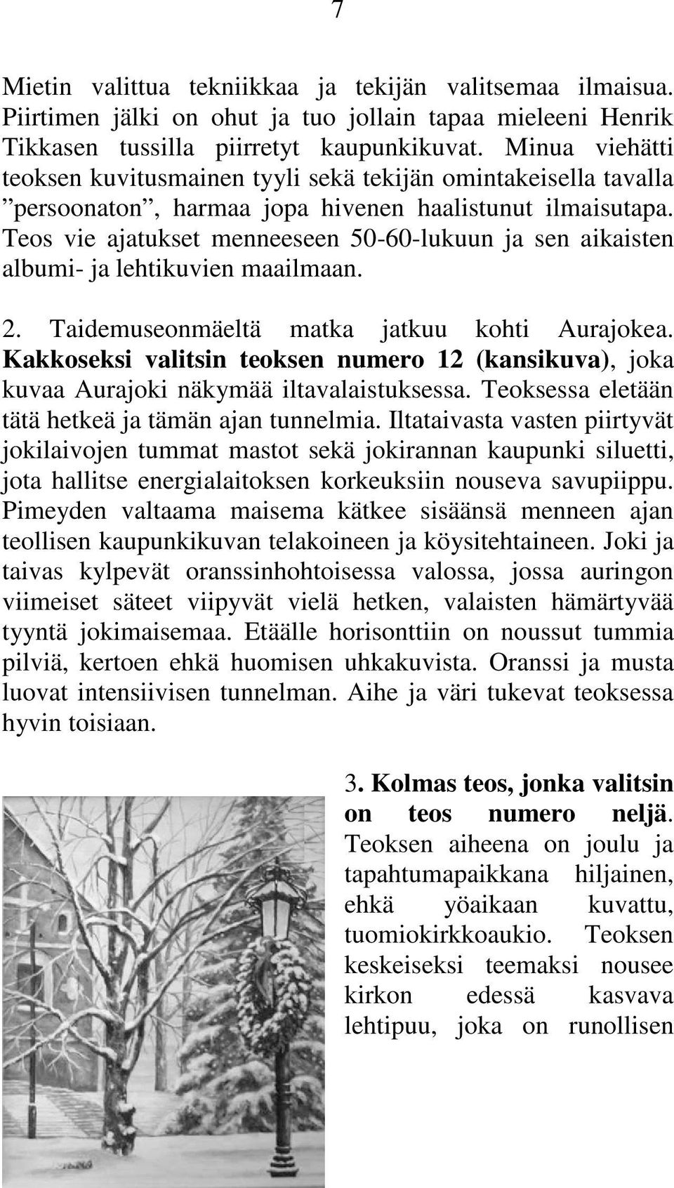 Teos vie ajatukset menneeseen 50-60-lukuun ja sen aikaisten albumi- ja lehtikuvien maailmaan. 2. Taidemuseonmäeltä matka jatkuu kohti Aurajokea.