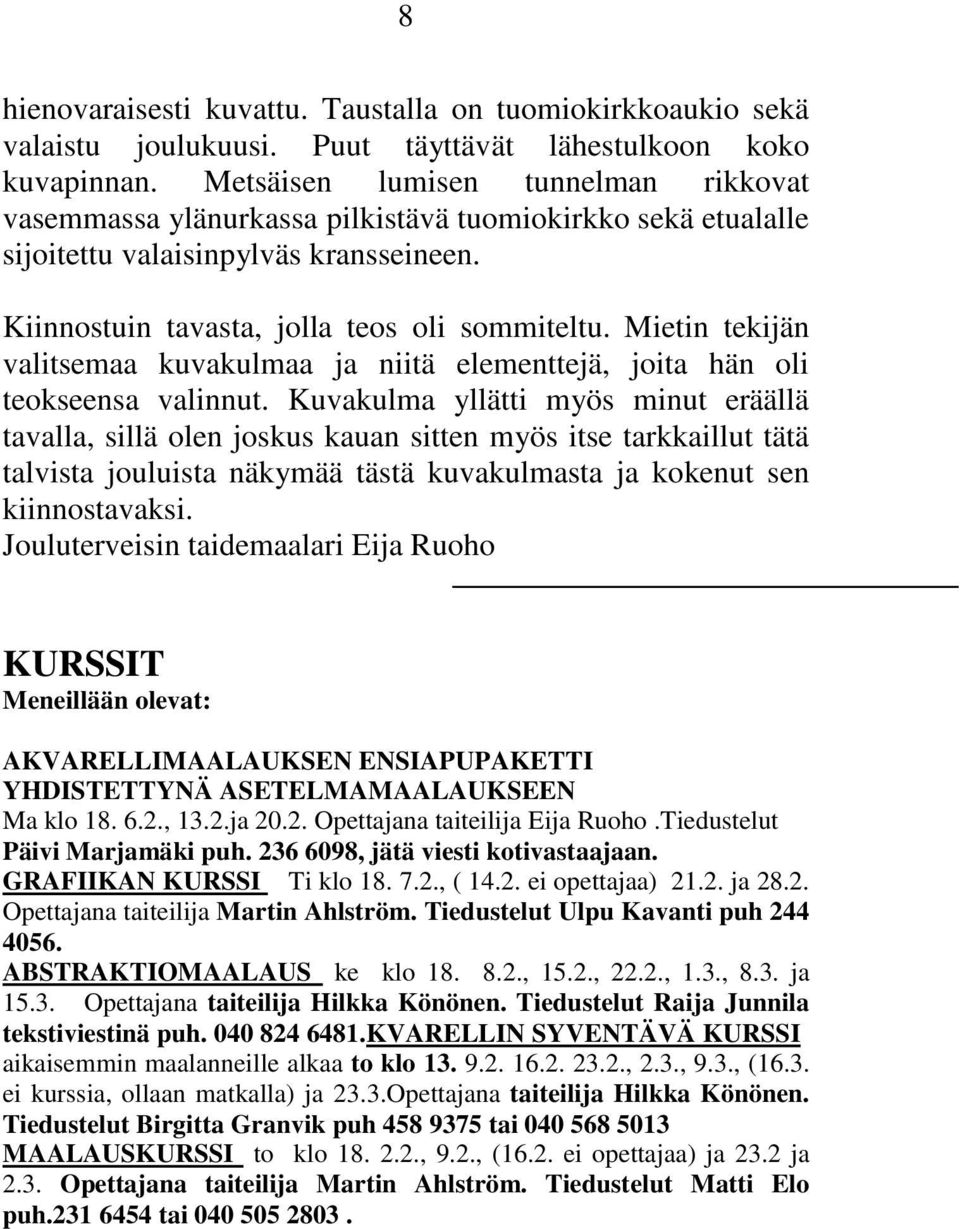 Mietin tekijän valitsemaa kuvakulmaa ja niitä elementtejä, joita hän oli teokseensa valinnut.