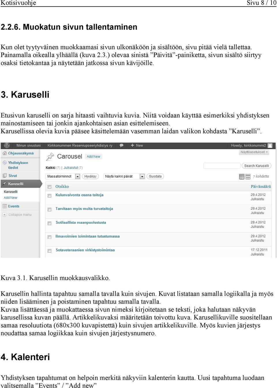 Niitä voidaan käyttää esimerkiksi yhdistyksen mainostamiseen tai jonkin ajankohtaisen asian esittelemiseen. Karusellissa olevia kuvia pääsee käsittelemään vasemman laidan valikon kohdasta Karuselli.