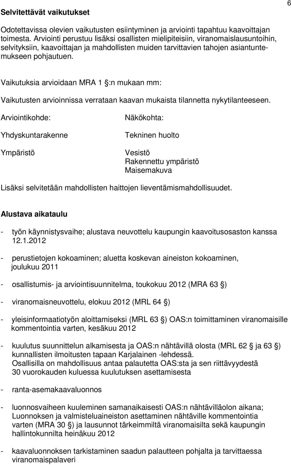 Vaikutuksia arvioidaan MRA 1 :n mukaan mm: Vaikutusten arvioinnissa verrataan kaavan mukaista tilannetta nykytilanteeseen.