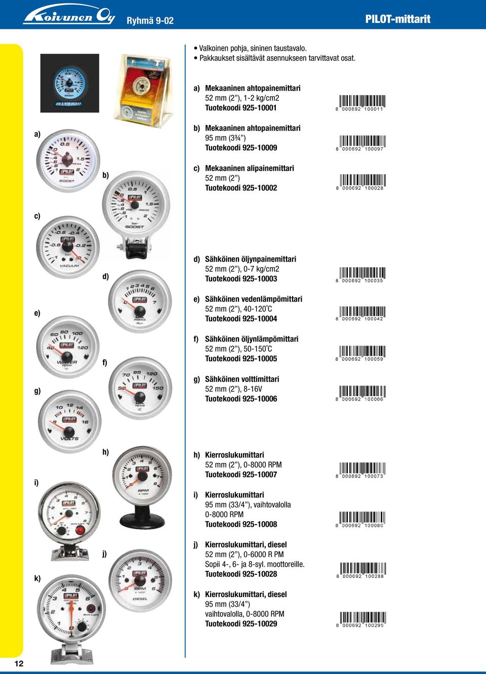 925-10002 c) d) d) Sähköinen öljynpainemittari 52 mm (2 ), 0-7 kg/cm2 Tuotekoodi 925-10003 e) e) Sähköinen vedenlämpömittari 52 mm (2 ), 40-120 C Tuotekoodi 925-10004 f) f) Sähköinen