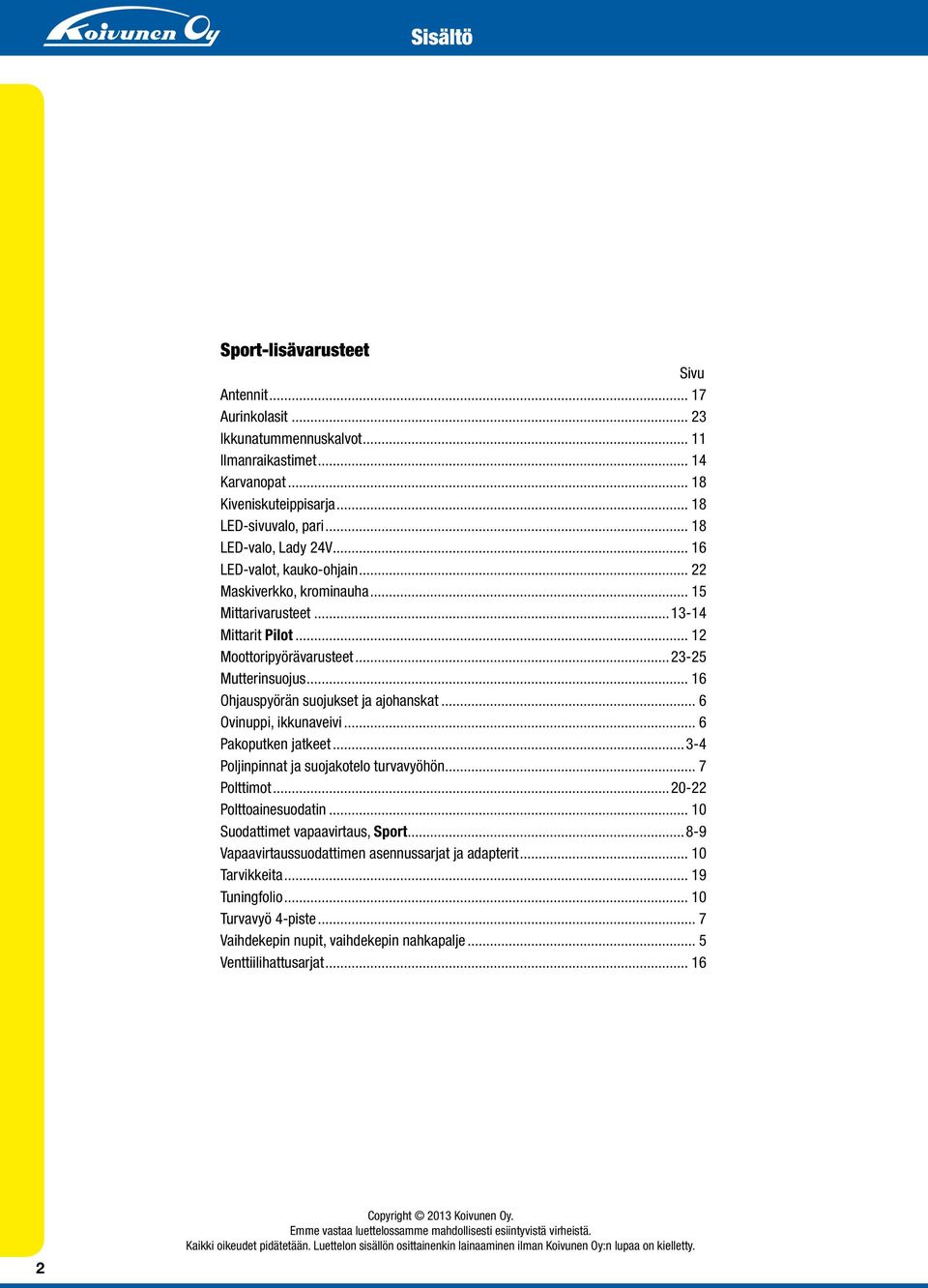 .. 16 Ohjauspyörän suojukset ja ajohanskat... 6 Ovinuppi, ikkunaveivi... 6 Pakoputken jatkeet...3-4 Poljinpinnat ja suojakotelo turvavyöhön... 7 Polttimot...20-22 Polttoainesuodatin.