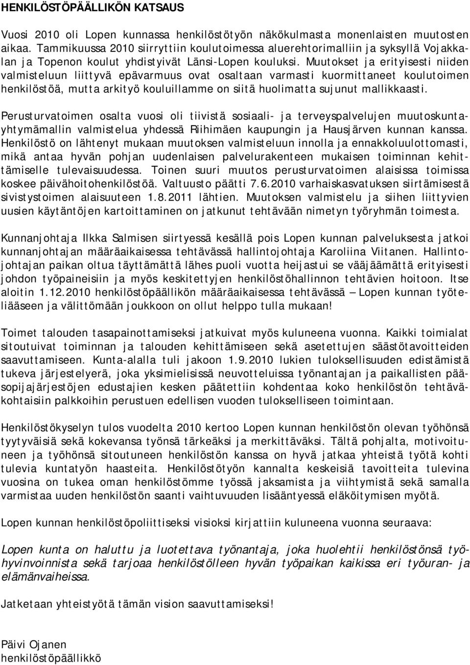 Muutokset ja erityisesti niiden valmisteluun liittyvä epävarmuus ovat osaltaan varmasti kuormittaneet koulutoimen henkilöstöä, mutta arkityö kouluillamme on siitä huolimatta sujunut mallikkaasti.
