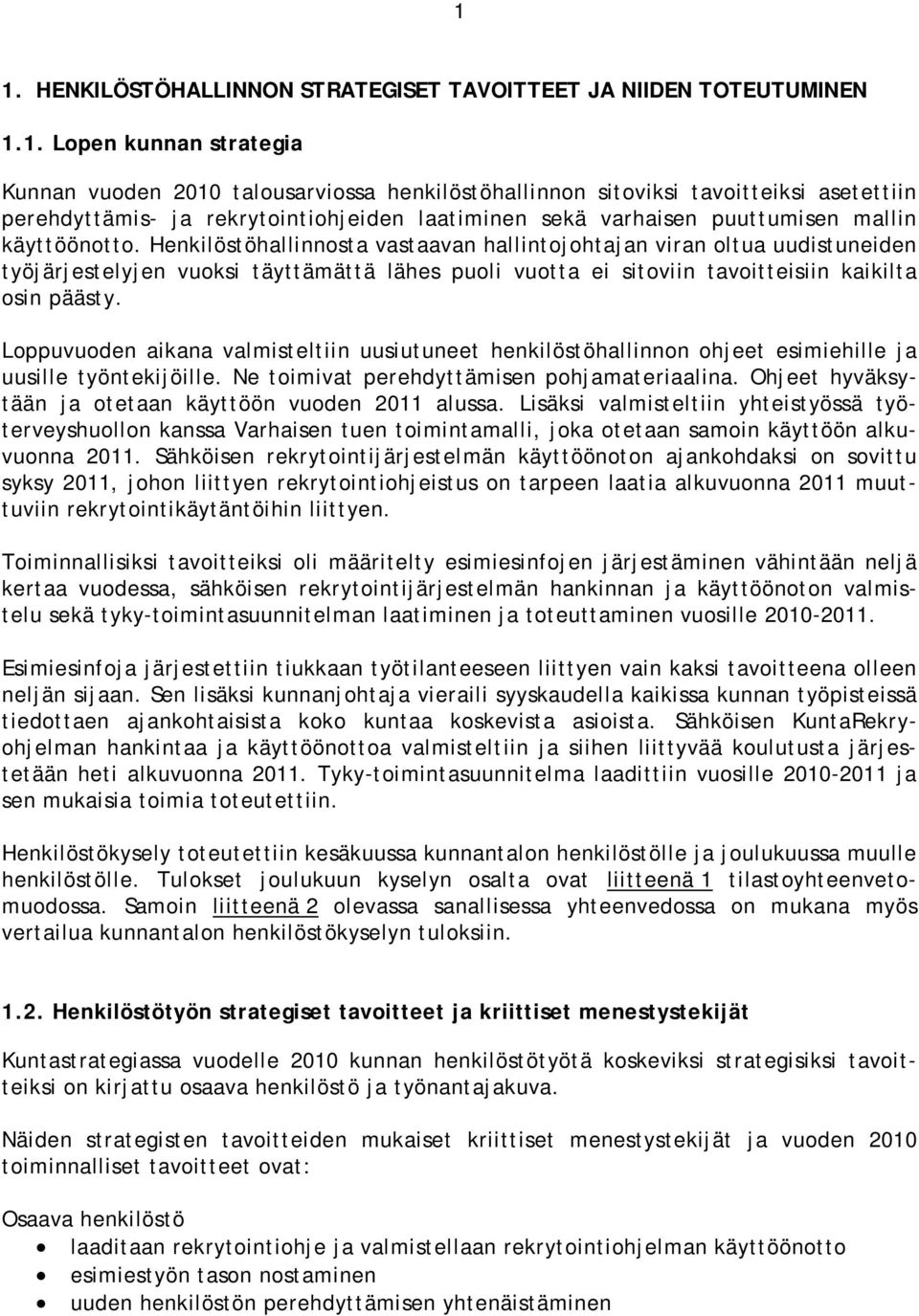Henkilöstöhallinnosta vastaavan hallintojohtajan viran oltua uudistuneiden työjärjestelyjen vuoksi täyttämättä lähes puoli vuotta ei sitoviin tavoitteisiin kaikilta osin päästy.