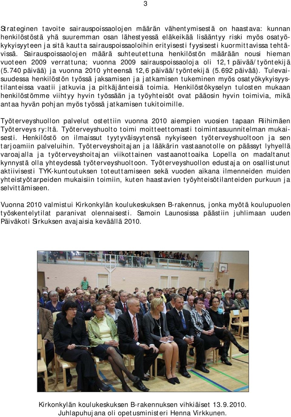 Sairauspoissaolojen määrä suhteutettuna henkilöstön määrään nousi hieman vuoteen 2009 verrattuna; vuonna 2009 sairauspoissaoloja oli 12,1 päivää/työntekijä (5.