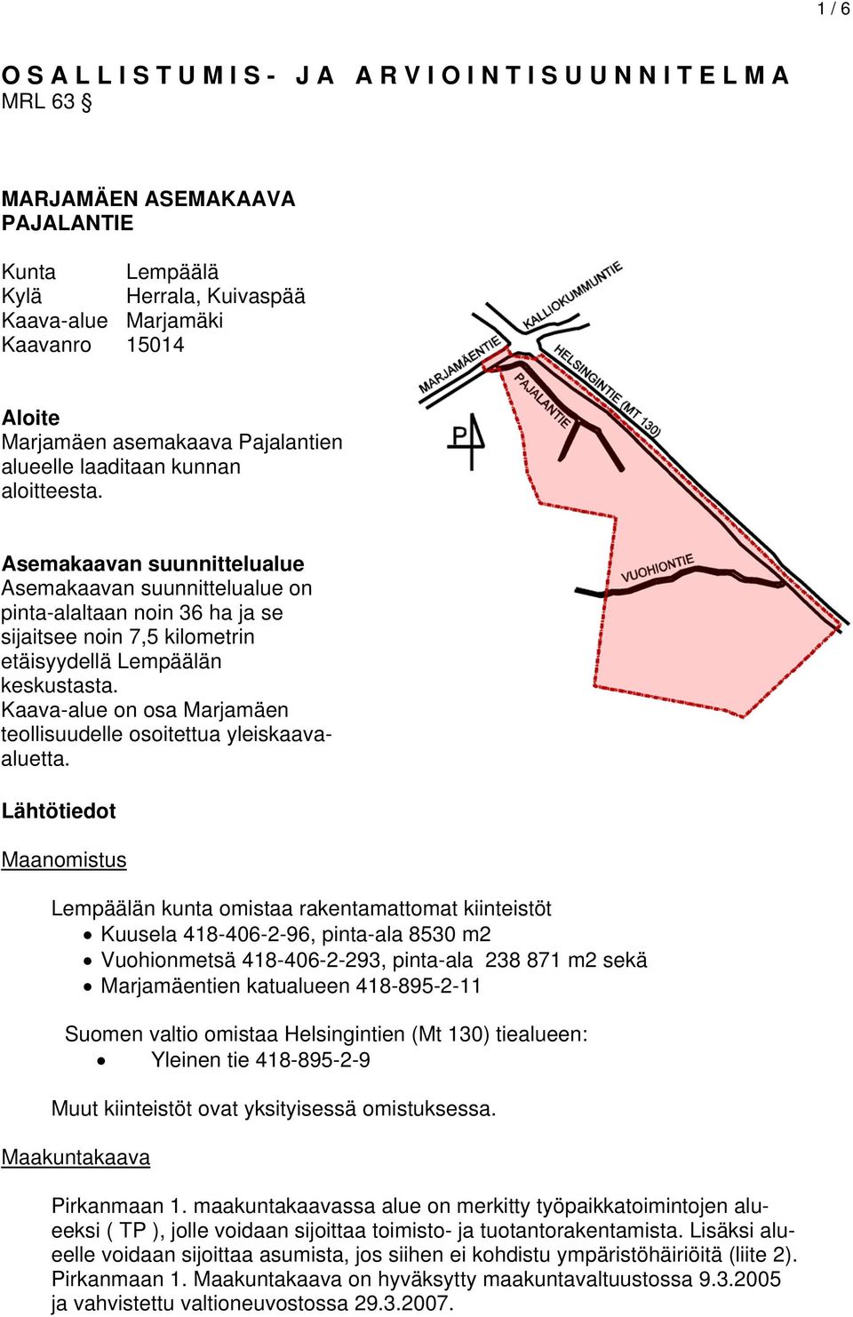 Asemakaavan suunnittelualue Asemakaavan suunnittelualue on pinta-alaltaan noin 36 ha ja se sijaitsee noin 7,5 kilometrin etäisyydellä Lempäälän keskustasta.