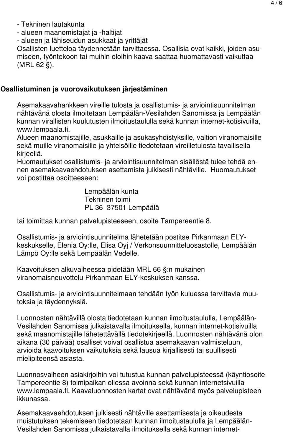 Osallistuminen ja vuorovaikutuksen järjestäminen Asemakaavahankkeen vireille tulosta ja osallistumis- ja arviointisuunnitelman nähtävänä olosta ilmoitetaan Lempäälän-Vesilahden Sanomissa ja Lempäälän