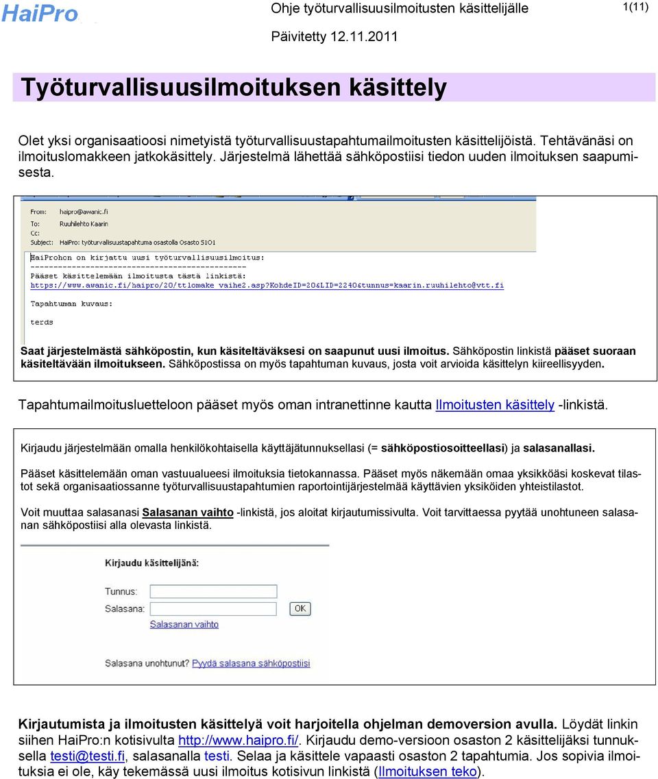 Saat järjestelmästä sähköpostin, kun käsiteltäväksesi on saapunut uusi ilmoitus. Sähköpostin linkistä pääset suoraan käsiteltävään ilmoitukseen.